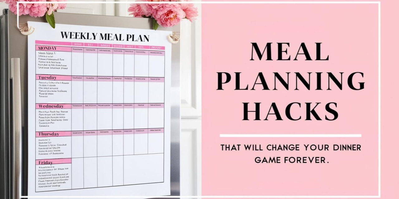 Meal Planning Hacks That Will Change Your Dinner Game Forever
